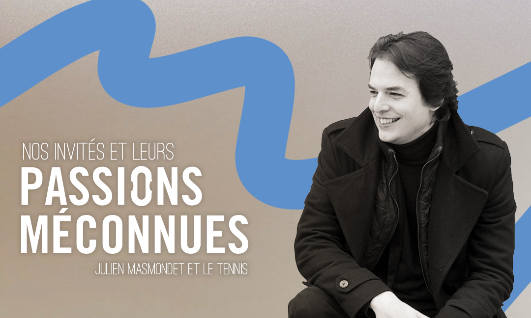 Passions méconnues – Julien Masmondet