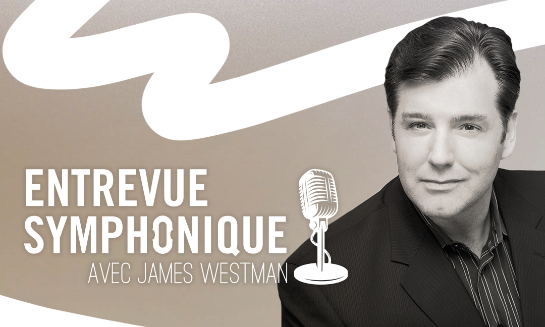 Entrevue symphonique avec James Westman